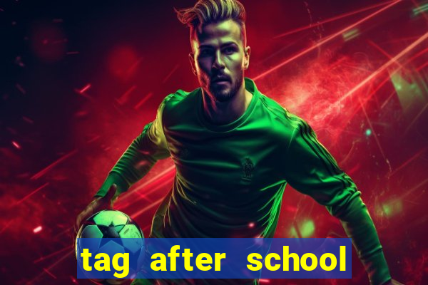 tag after school apk download